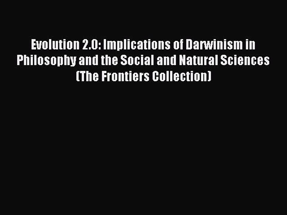 Read Evolution 2.0: Implications of Darwinism in Philosophy and the Social and Natural Sciences