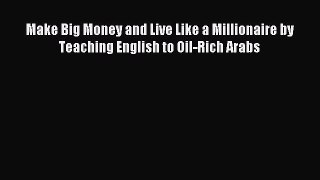 [PDF] Make Big Money and Live Like a Millionaire by Teaching English to Oil-Rich Arabs [Download]