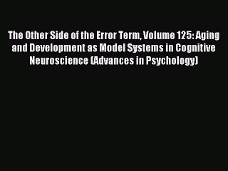 Read The Other Side of the Error Term Volume 125: Aging and Development as Model Systems in