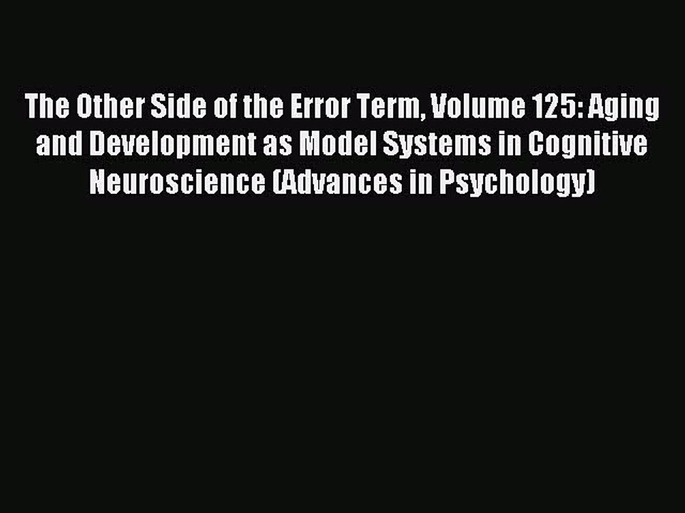 Read The Other Side of the Error Term Volume 125: Aging and Development as Model Systems in