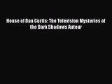 Read House of Dan Curtis: The Television Mysteries of the Dark Shadows Auteur Ebook Free