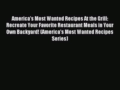 [PDF] America's Most Wanted Recipes At the Grill: Recreate Your Favorite Restaurant Meals in