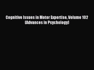 Read Cognitive Issues in Motor Expertise Volume 102 (Advances in Psychology) PDF Free