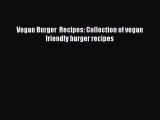 [PDF] Vegan Burger  Recipes: Collection of vegan friendly burger recipes [Download] Online