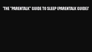 Read 'THE ''PARENTALK'' GUIDE TO SLEEP (PARENTALK GUIDE)' Ebook Free