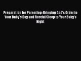 Download Preparation for Parenting: Bringing God's Order to Your Baby's Day and Restful Sleep