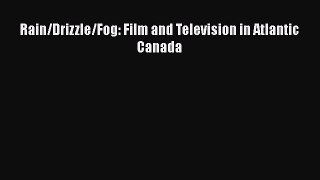 Read Rain/Drizzle/Fog: Film and Television in Atlantic Canada PDF Free