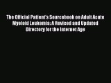 Read The Official Patient's Sourcebook on Adult Acute Myeloid Leukemia: A Revised and Updated