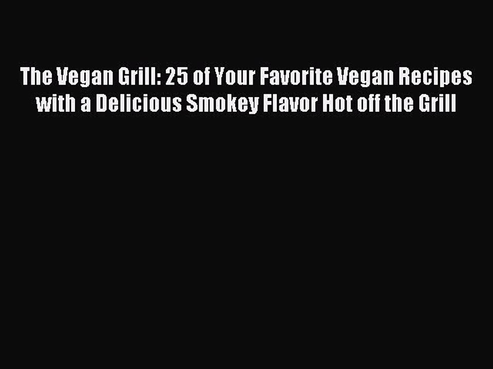 [PDF] The Vegan Grill: 25 of Your Favorite Vegan Recipes with a Delicious Smokey Flavor Hot
