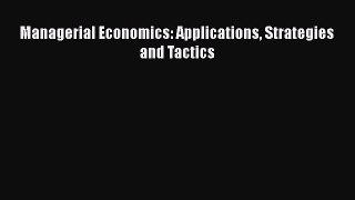 Read Managerial Economics: Applications Strategies and Tactics Ebook Free