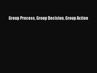 Download Group Process Group Decision Group Action PDF Online