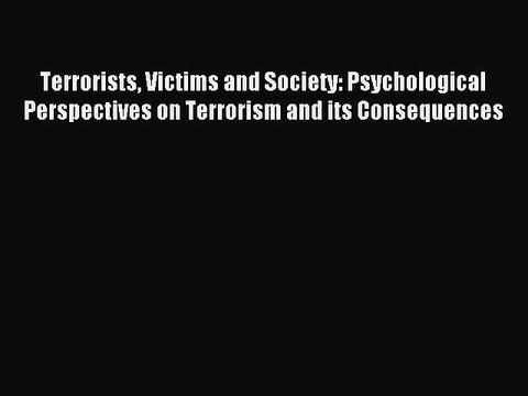 Read Terrorists Victims and Society: Psychological Perspectives on Terrorism and its Consequences