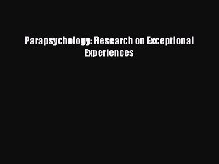 Download Parapsychology: Research on Exceptional Experiences Ebook Free