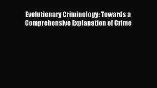 Download Evolutionary Criminology: Towards a Comprehensive Explanation of Crime Ebook Free