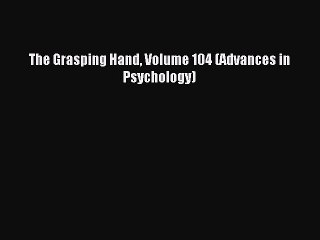Read The Grasping Hand Volume 104 (Advances in Psychology) Ebook Free
