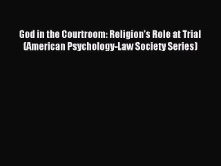 Read God in the Courtroom: Religion's Role at Trial (American Psychology-Law Society Series)