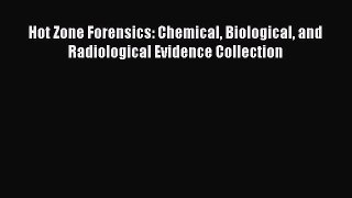 Download Hot Zone Forensics: Chemical Biological and Radiological Evidence Collection PDF Online