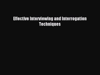 Read Effective Interviewing and Interrogation Techniques Ebook Free