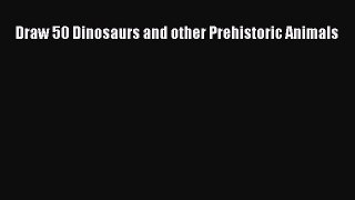 [PDF] Draw 50 Dinosaurs and other Prehistoric Animals  Full EBook