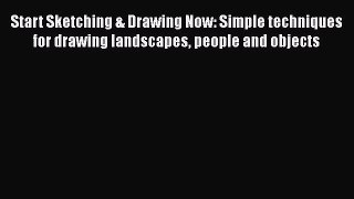 [Online PDF] Start Sketching & Drawing Now: Simple techniques for drawing landscapes people