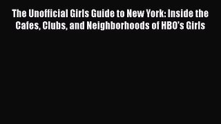 Download The Unofficial Girls Guide to New York: Inside the Cafes Clubs and Neighborhoods of