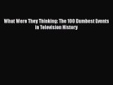 Read What Were They Thinking: The 100 Dumbest Events in Television History Ebook Free