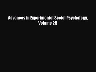 Read Advances in Experimental Social Psychology Volume 25 PDF Free