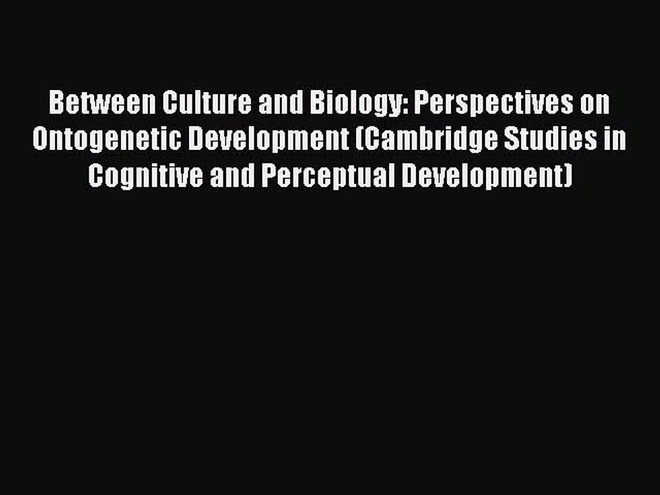 Read Between Culture and Biology: Perspectives on Ontogenetic Development (Cambridge Studies