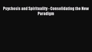 Read Psychosis and Spirituality - Consolidating the New Paradigm Ebook Free