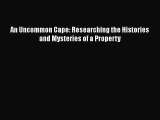 [PDF] An Uncommon Cape: Researching the Histories and Mysteries of a Property [Read] Online