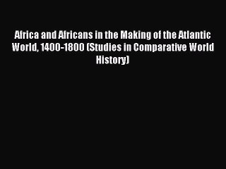 [PDF] Africa and Africans in the Making of the Atlantic World 1400-1800 (Studies in Comparative