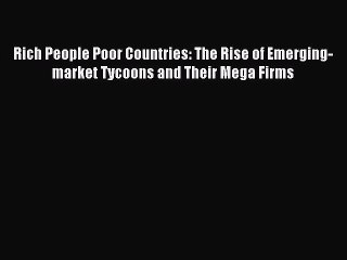 [PDF] Rich People Poor Countries: The Rise of Emerging-market Tycoons and Their Mega Firms