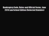 Read Book Bankruptcy Code Rules and Official Forms June 2013 Law School Edition (Selected Statutes)