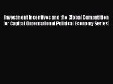 Read Book Investment Incentives and the Global Competition for Capital (International Political