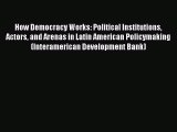 Read Book How Democracy Works: Political Institutions Actors and Arenas in Latin American Policymaking