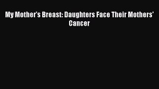 Read My Mother's Breast: Daughters Face Their Mothers' Cancer Ebook Free