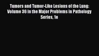 Read Tumors and Tumor-Like Lesions of the Lung: Volume 36 in the Major Problems in Pathology