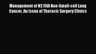 Read Management of N2/IIIA Non-Small-cell Lung Cancer An Issue of Thoracic Surgery Clinics
