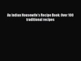 Read Book An Indian Housewife's Recipe Book: Over 100 traditional recipes E-Book Free