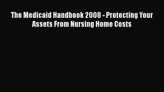 Read Book The Medicaid Handbook 2008 - Protecting Your Assets From Nursing Home Costs ebook