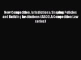 Read Book New Competition Jurisdictions: Shaping Policies and Building Institutions (ASCOLA