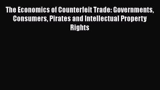 Read Book The Economics of Counterfeit Trade: Governments Consumers Pirates and Intellectual