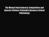 Read Book The Mutual Fund Industry: Competition and Investor Welfare (Columbia Business School