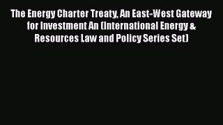 Read Book The Energy Charter Treaty An East-West Gateway for Investment An (International Energy