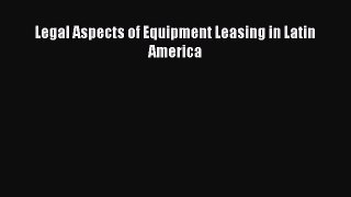 Read Book Legal Aspects of Equipment Leasing in Latin America ebook textbooks