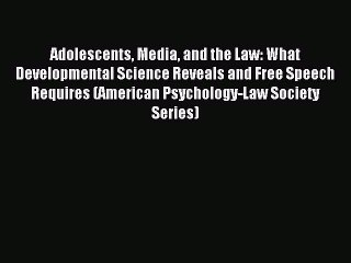 Read Adolescents Media and the Law: What Developmental Science Reveals and Free Speech Requires