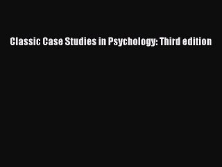 Read Classic Case Studies in Psychology: Third edition Ebook Free