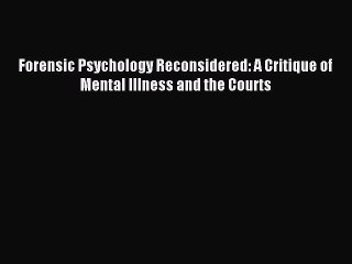 Download Forensic Psychology Reconsidered: A Critique of Mental Illness and the Courts PDF