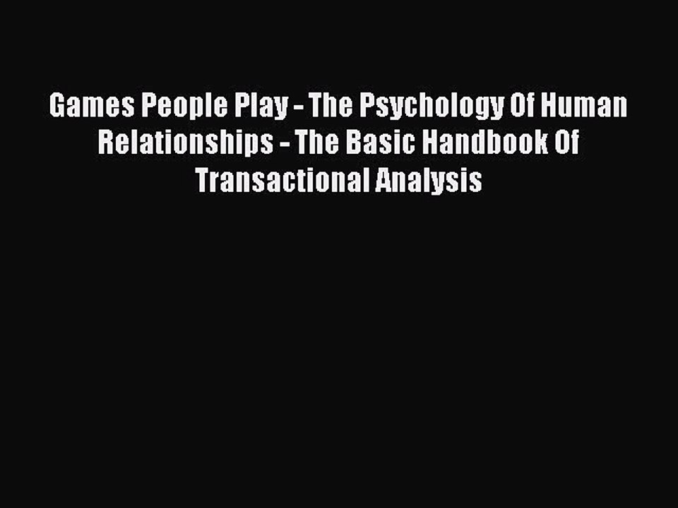 Read Games People Play - The Psychology Of Human Relationships - The Basic Handbook Of Transactional