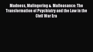 Read Madness Malingering &  Malfeasance: The Transformation of Psychiatry and the Law in the